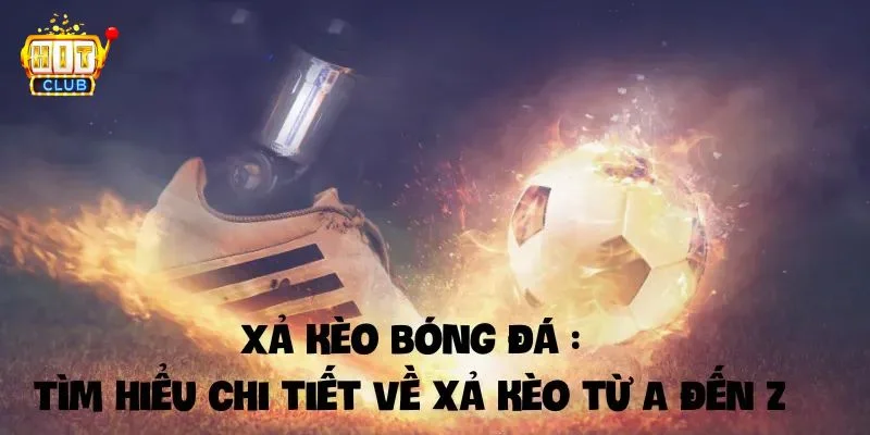 Hiểu về xả kèo là một kỹ năng quan trọng trong cá độ. 
